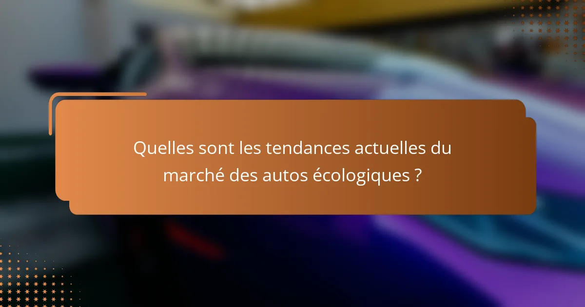 Quelles sont les tendances actuelles du marché des autos écologiques ?