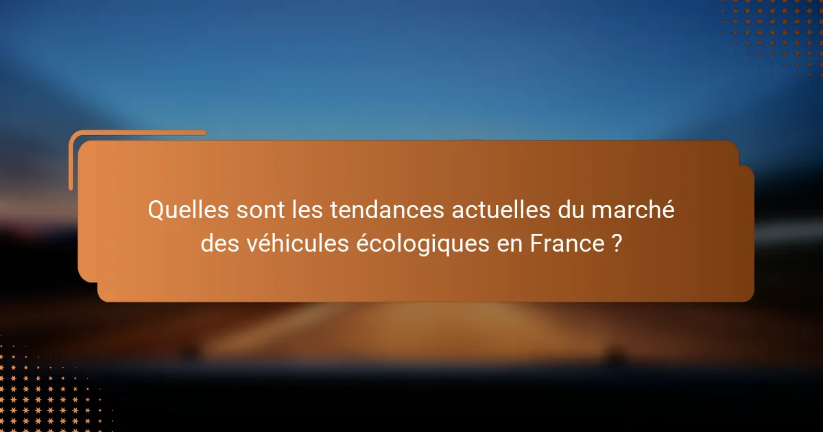 Quelles sont les tendances actuelles du marché des véhicules écologiques en France ?
