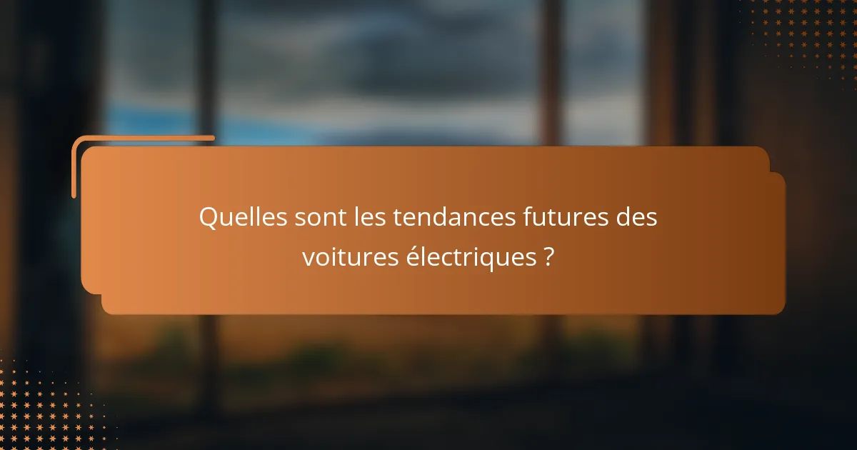 Quelles sont les tendances futures des voitures électriques ?
