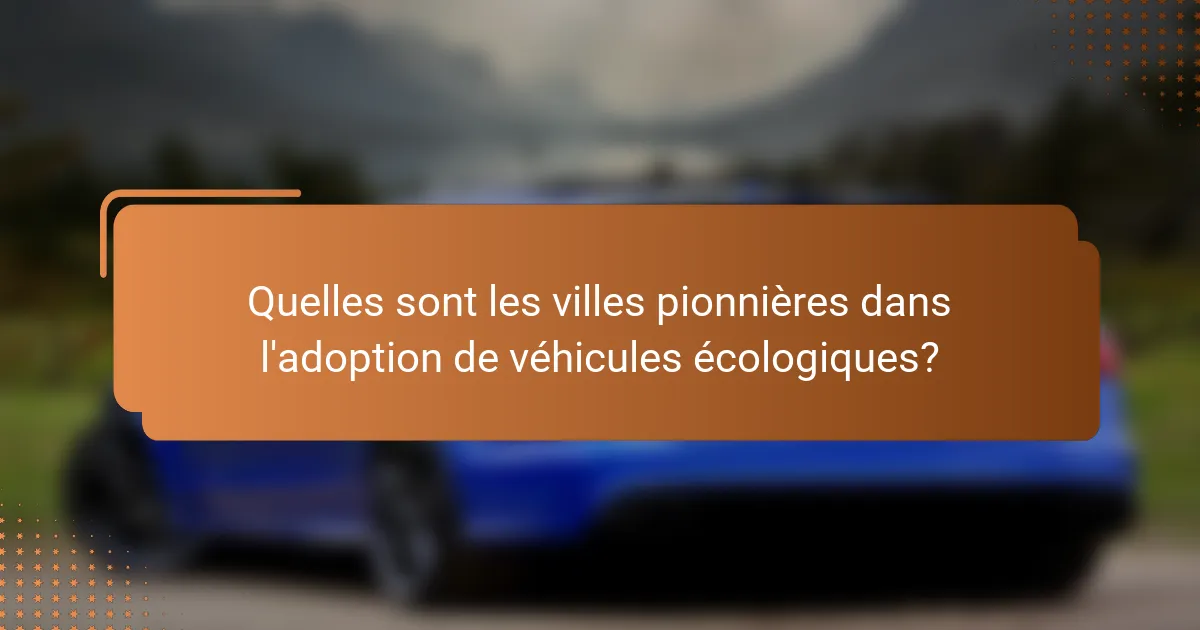Quelles sont les villes pionnières dans l'adoption de véhicules écologiques?