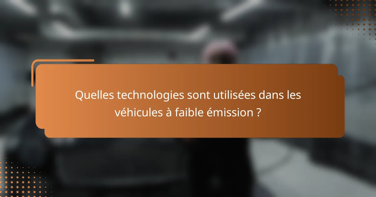 Quelles technologies sont utilisées dans les véhicules à faible émission ?