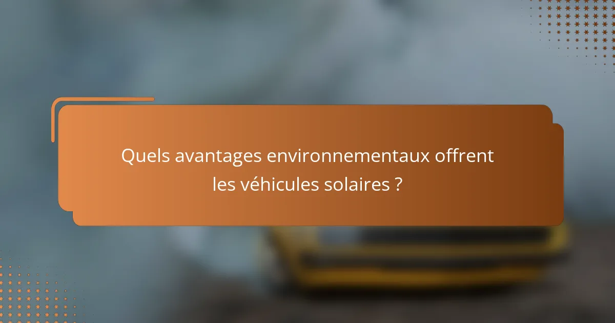 Quels avantages environnementaux offrent les véhicules solaires ?