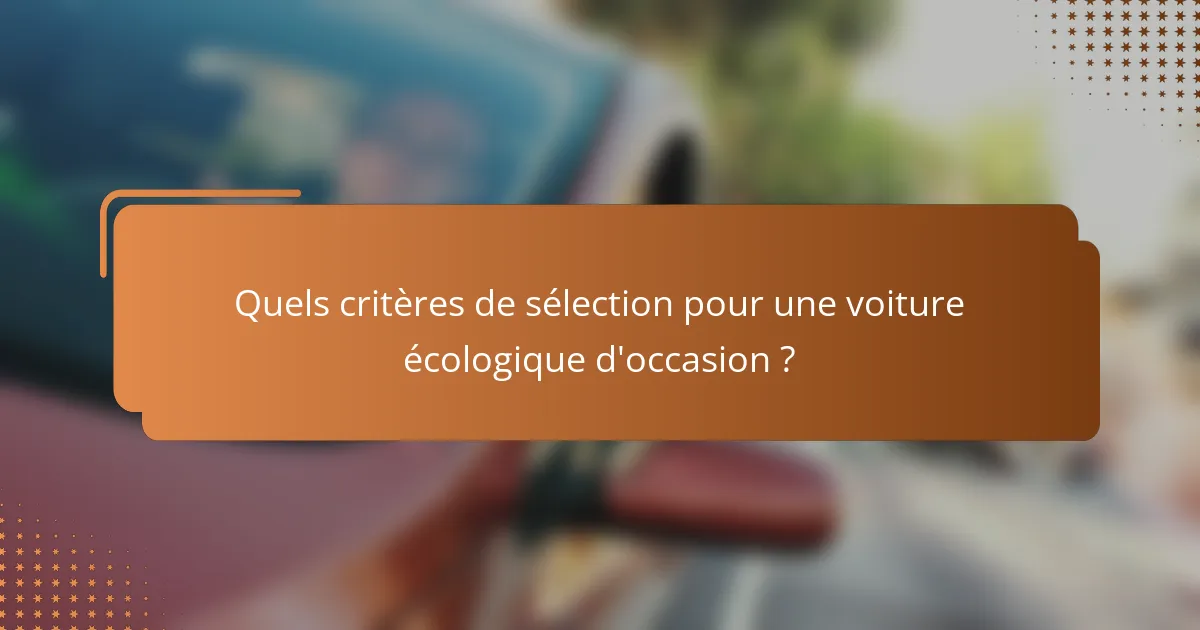 Quels critères de sélection pour une voiture écologique d'occasion ?