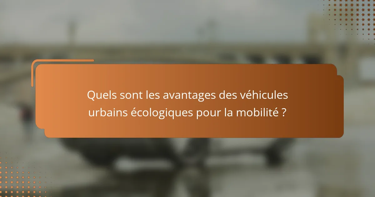 Quels sont les avantages des véhicules urbains écologiques pour la mobilité ?