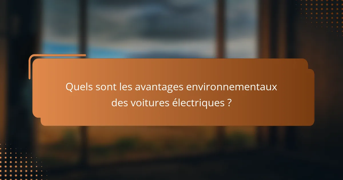 Quels sont les avantages environnementaux des voitures électriques ?