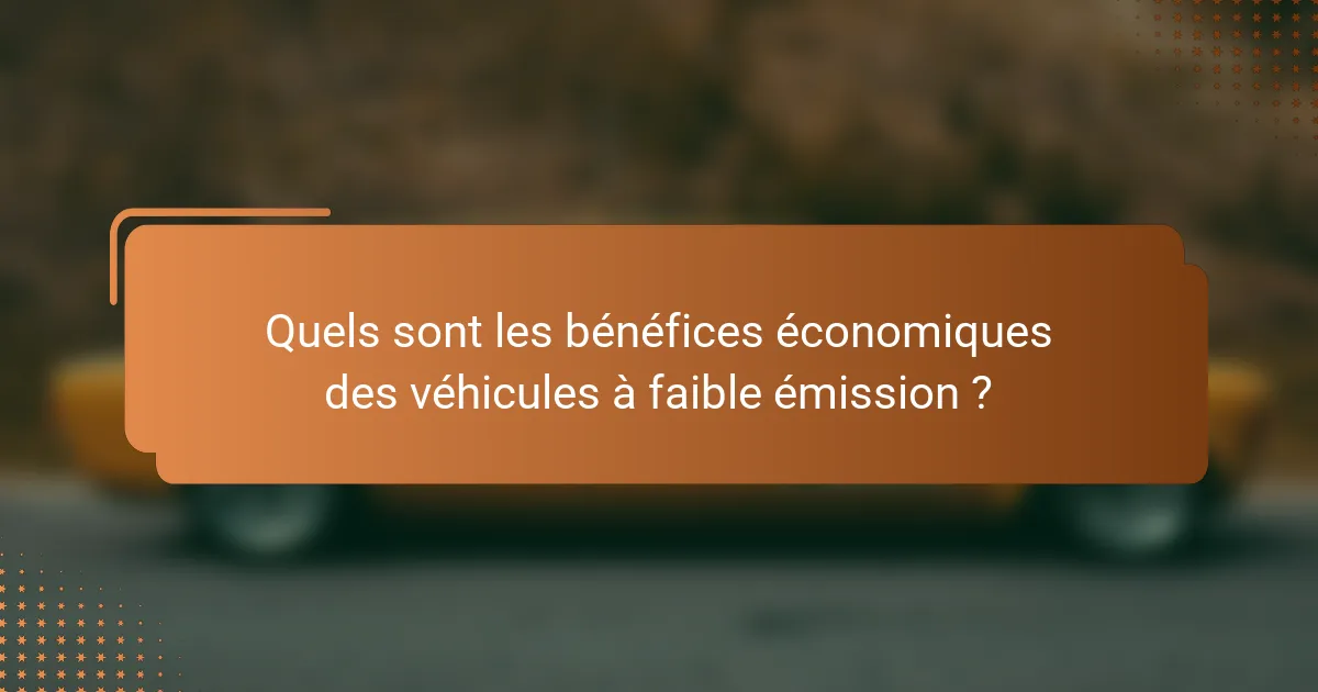 Quels sont les bénéfices économiques des véhicules à faible émission ?