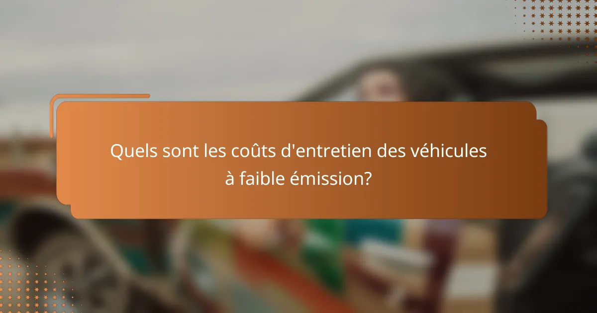 Quels sont les coûts d'entretien des véhicules à faible émission?