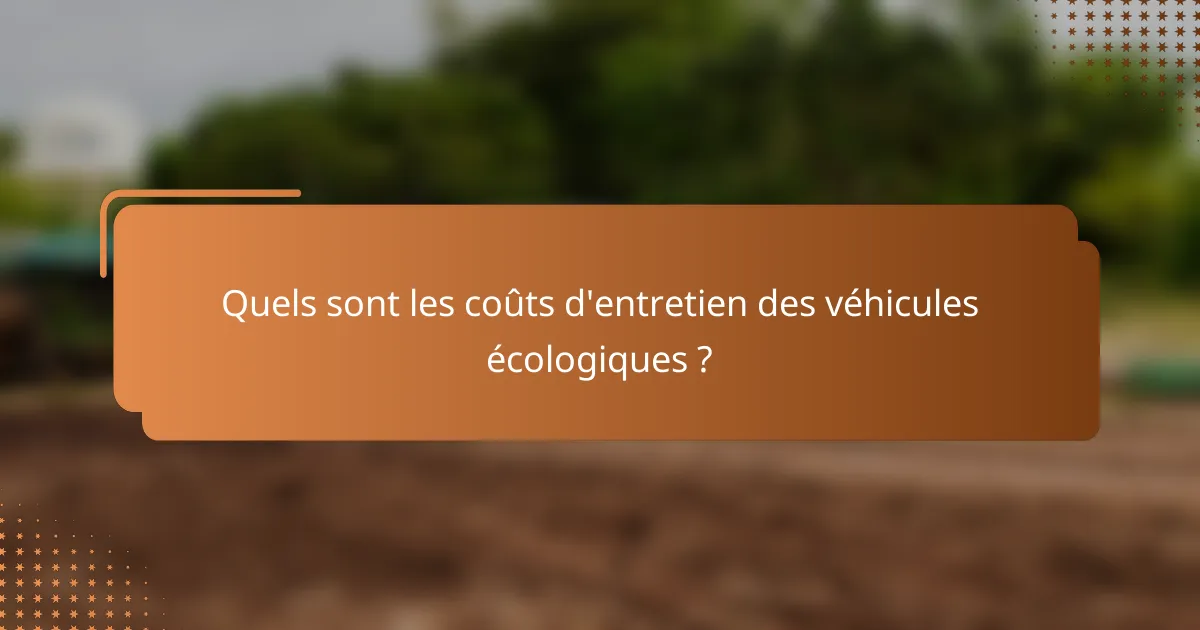 Quels sont les coûts d'entretien des véhicules écologiques ?