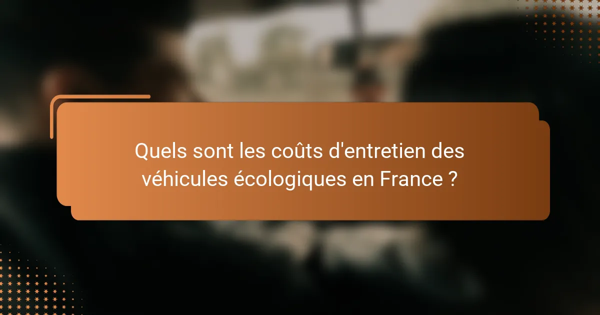 Quels sont les coûts d'entretien des véhicules écologiques en France ?
