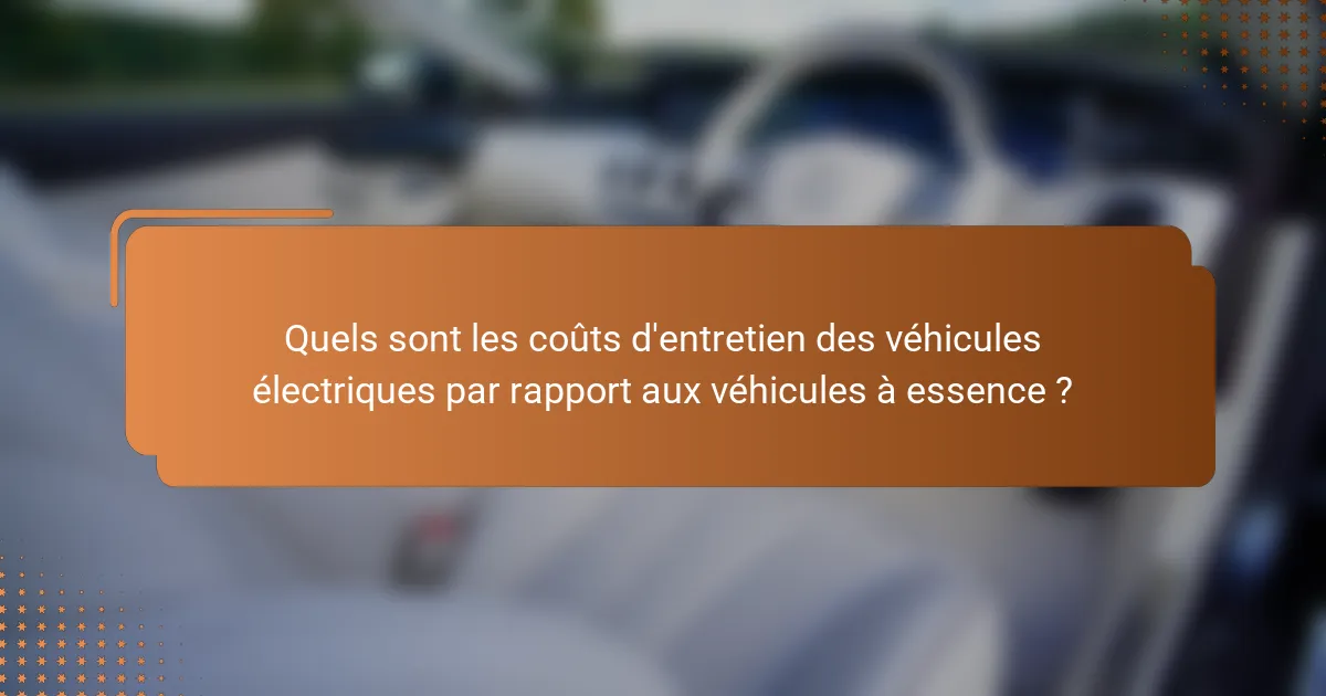 Quels sont les coûts d'entretien des véhicules électriques par rapport aux véhicules à essence ?