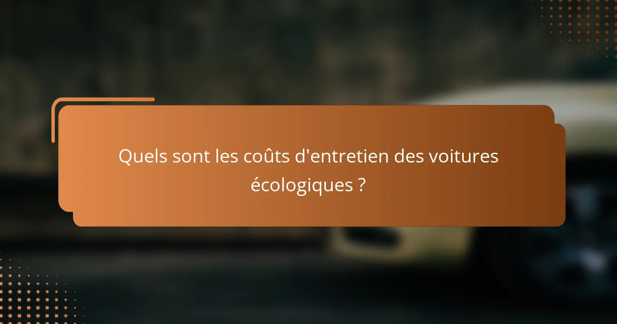Quels sont les coûts d'entretien des voitures écologiques ?