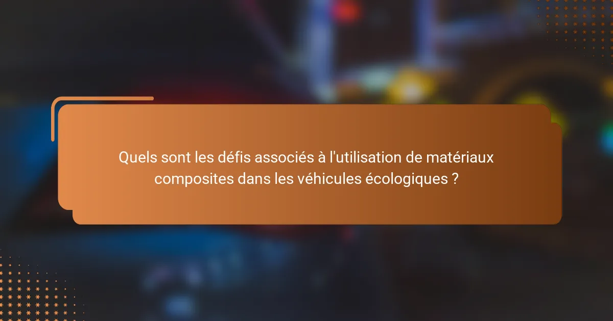 Quels sont les défis associés à l'utilisation de matériaux composites dans les véhicules écologiques ?