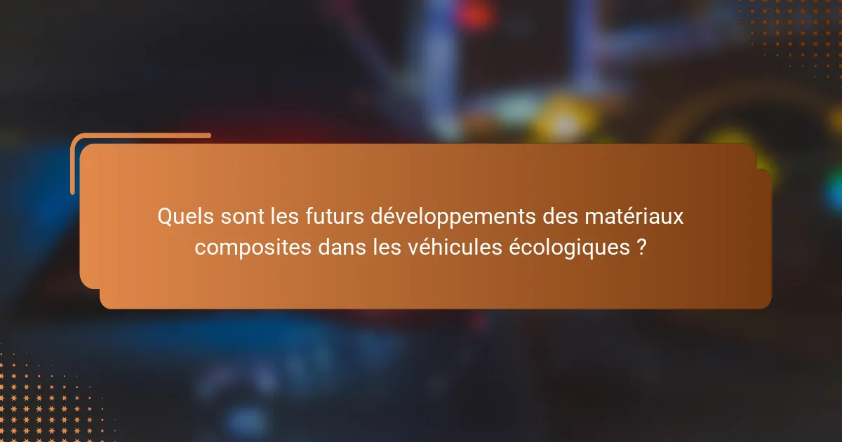 Quels sont les futurs développements des matériaux composites dans les véhicules écologiques ?