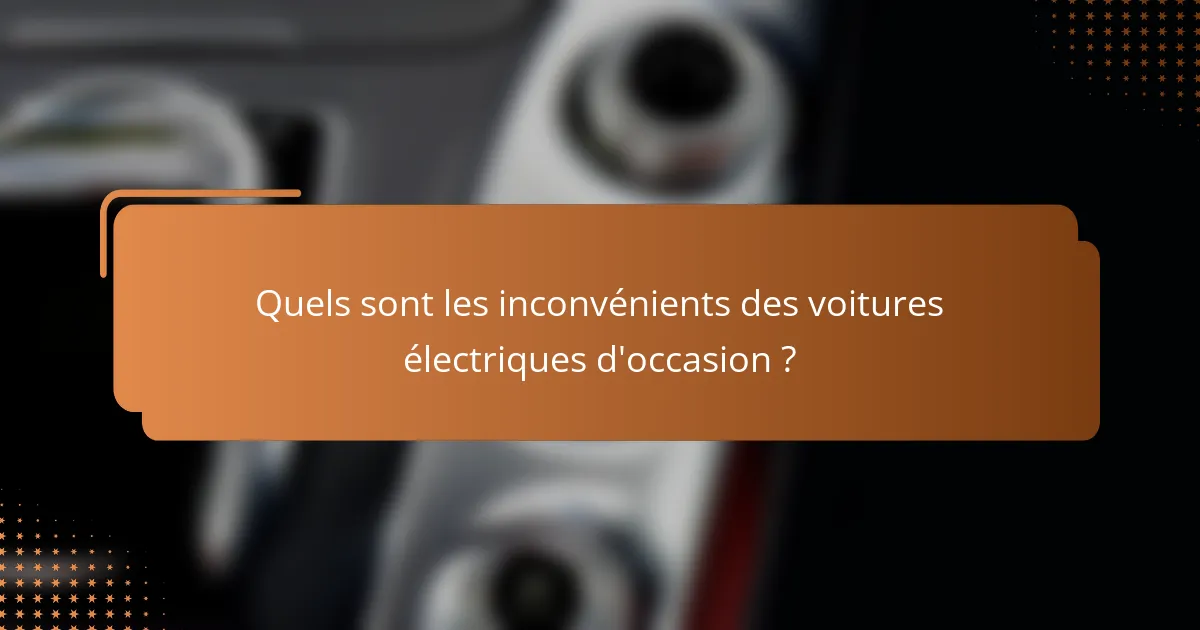 Quels sont les inconvénients des voitures électriques d'occasion ?