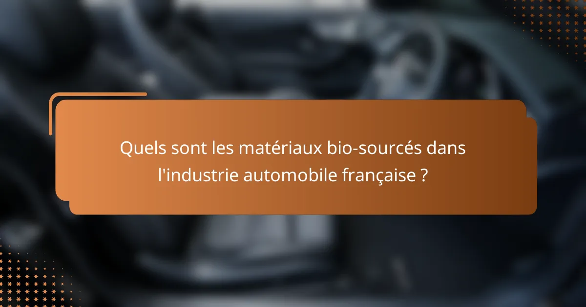 Quels sont les matériaux bio-sourcés dans l'industrie automobile française ?