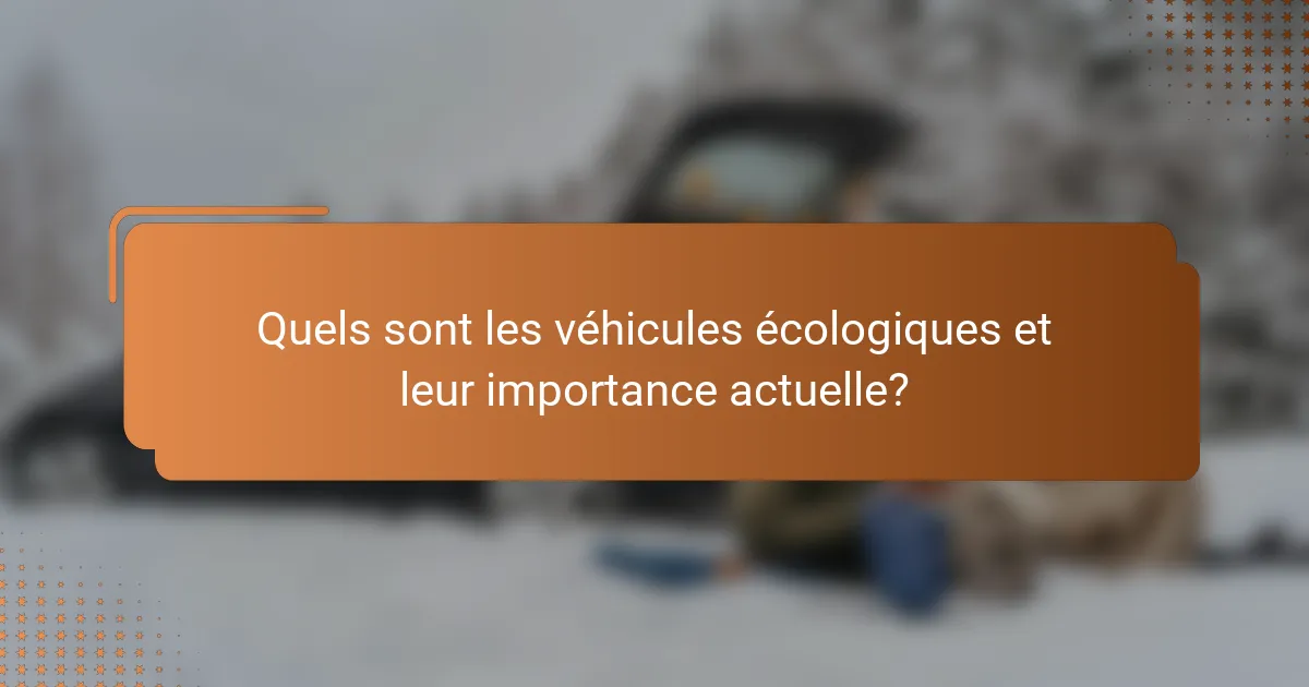 Quels sont les véhicules écologiques et leur importance actuelle?