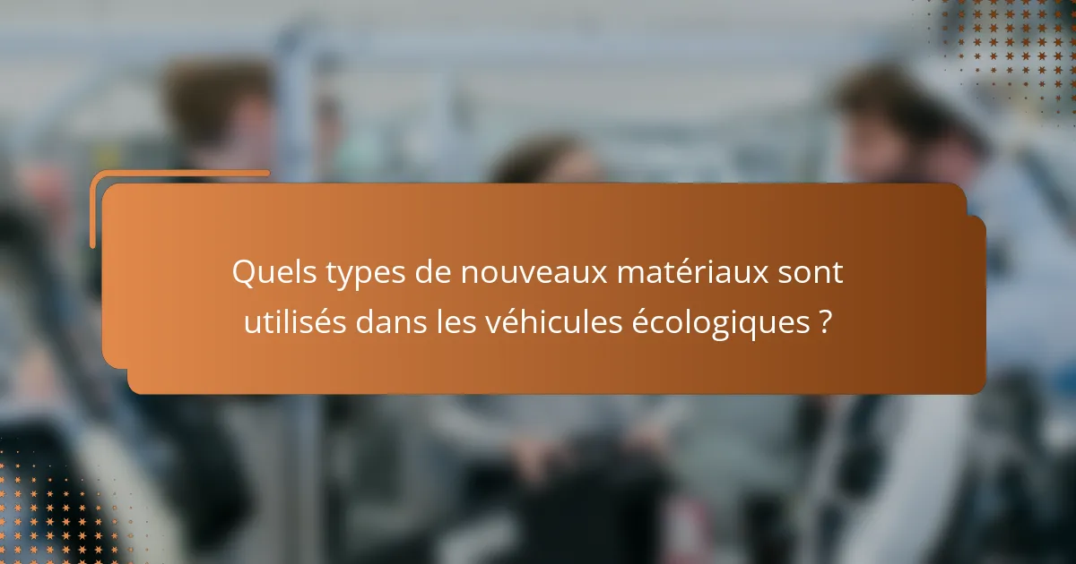 Quels types de nouveaux matériaux sont utilisés dans les véhicules écologiques ?