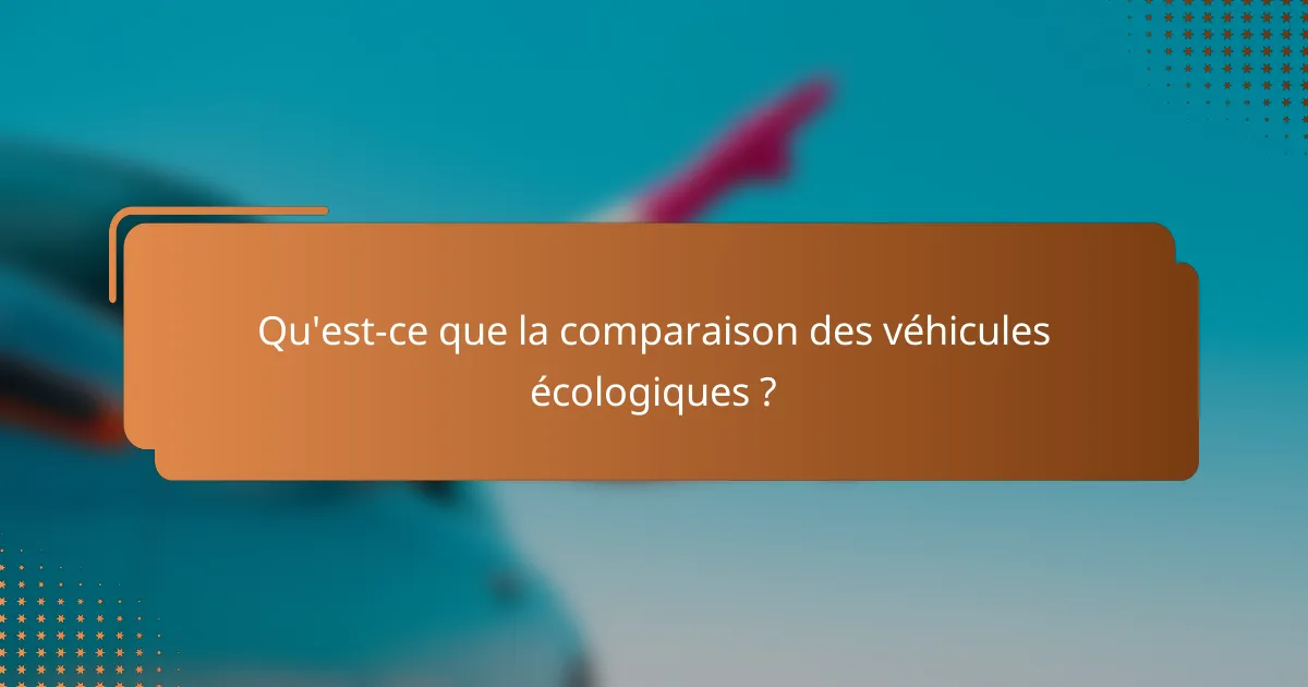 Qu'est-ce que la comparaison des véhicules écologiques ?
