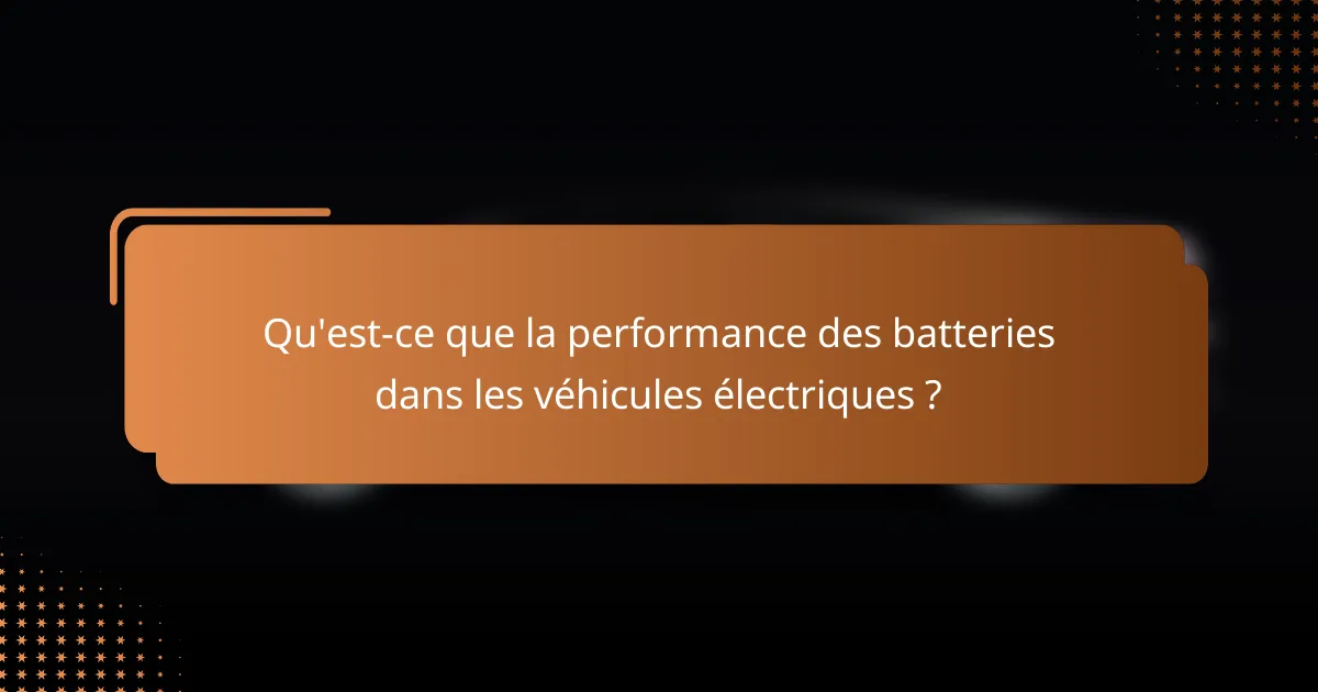 Qu'est-ce que la performance des batteries dans les véhicules électriques ?