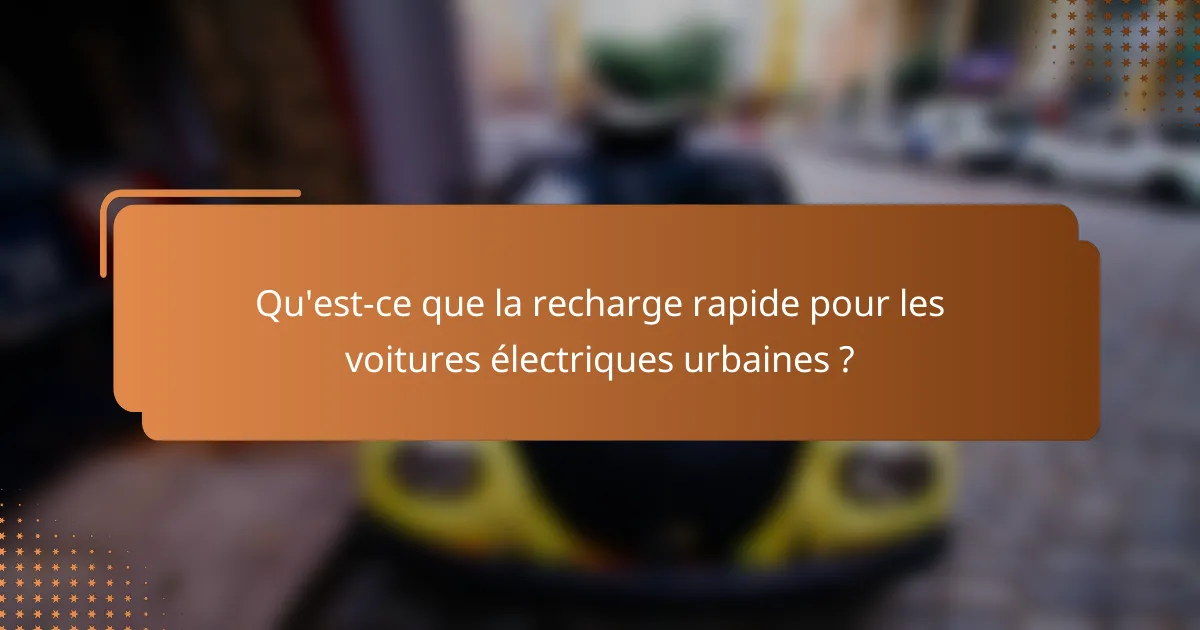 Qu'est-ce que la recharge rapide pour les voitures électriques urbaines ?