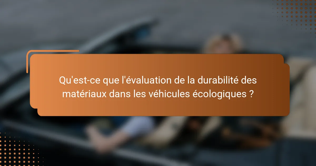 Qu'est-ce que l'évaluation de la durabilité des matériaux dans les véhicules écologiques ?