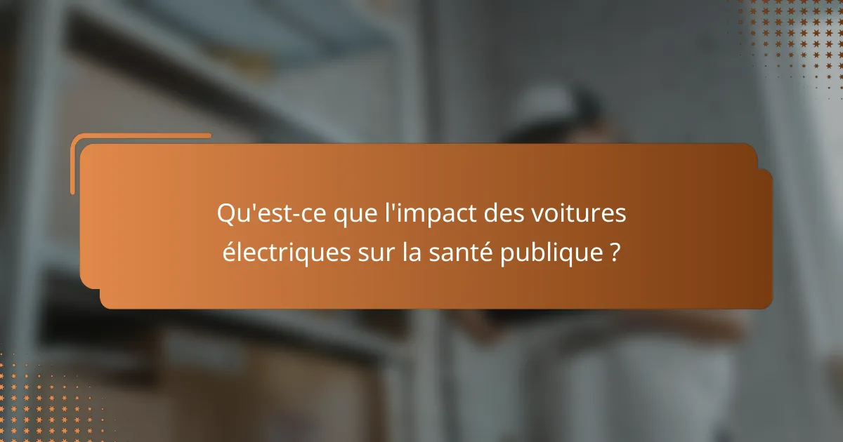 Qu'est-ce que l'impact des voitures électriques sur la santé publique ?