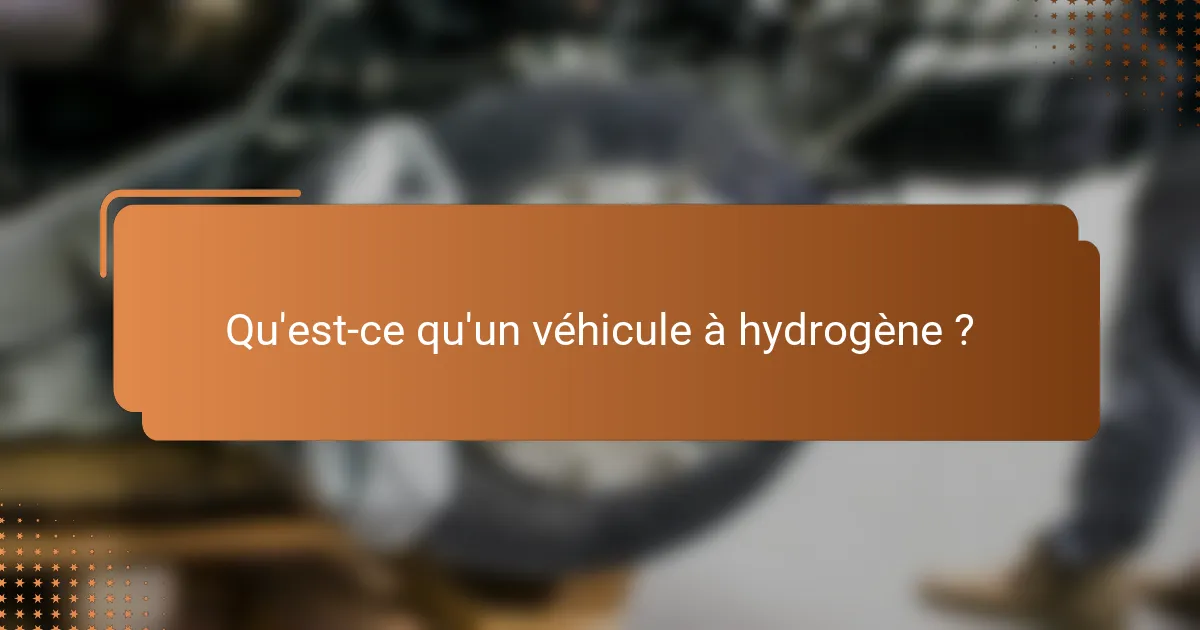 Qu'est-ce qu'un véhicule à hydrogène ?