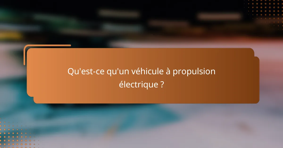 Qu'est-ce qu'un véhicule à propulsion électrique ?