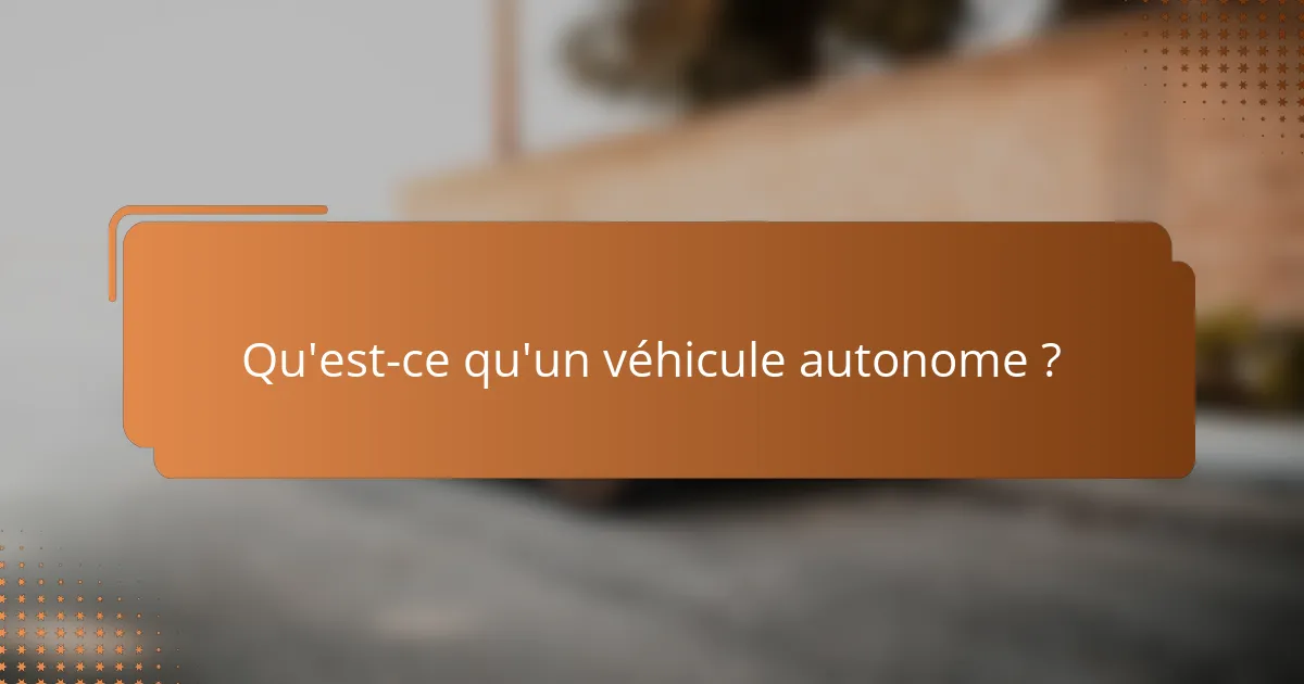Qu'est-ce qu'un véhicule autonome ?