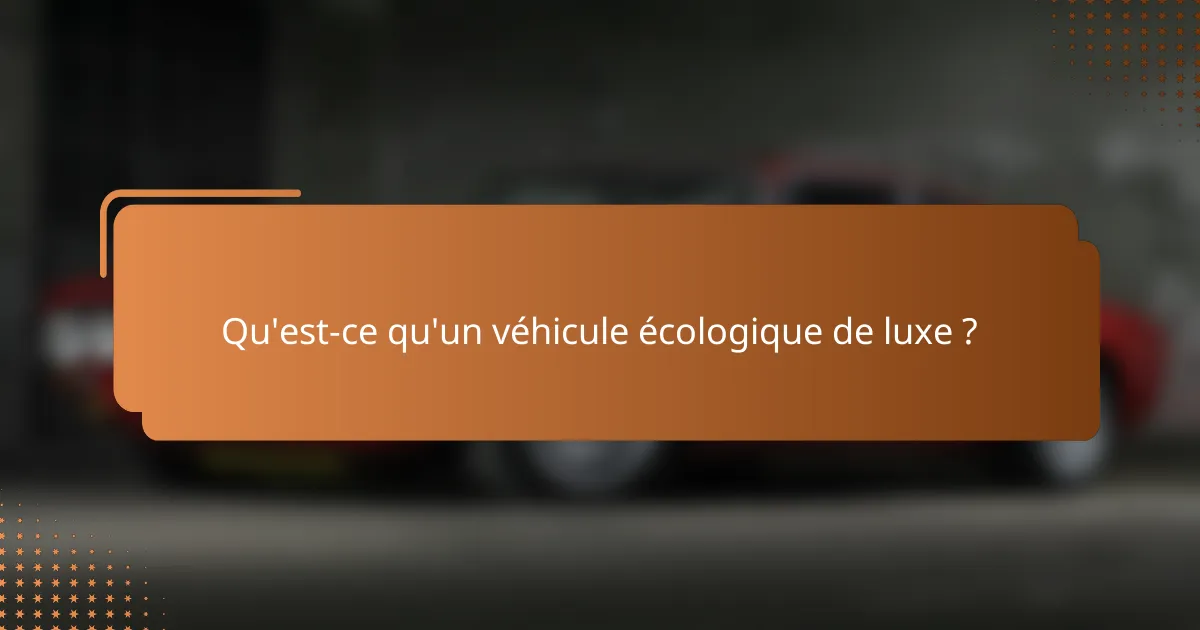 Qu'est-ce qu'un véhicule écologique de luxe ?