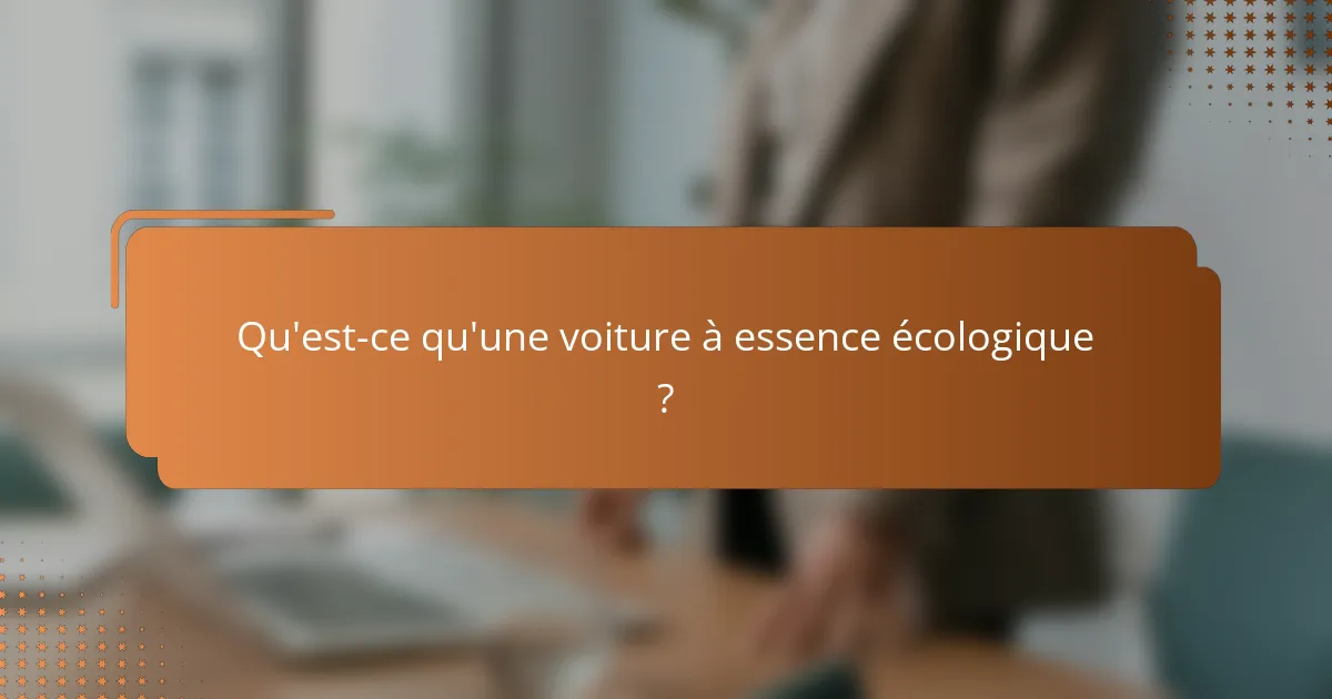 Qu'est-ce qu'une voiture à essence écologique ?