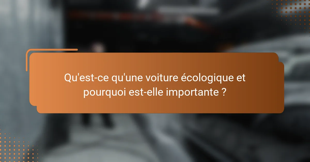 Qu'est-ce qu'une voiture écologique et pourquoi est-elle importante ?