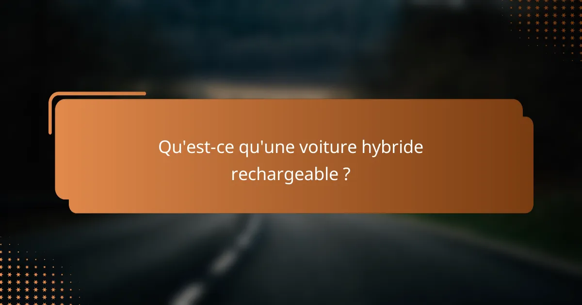 Qu'est-ce qu'une voiture hybride rechargeable ?